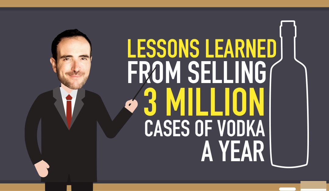 Lessons Learned From Selling 3 Million Cases of Vodka A Year