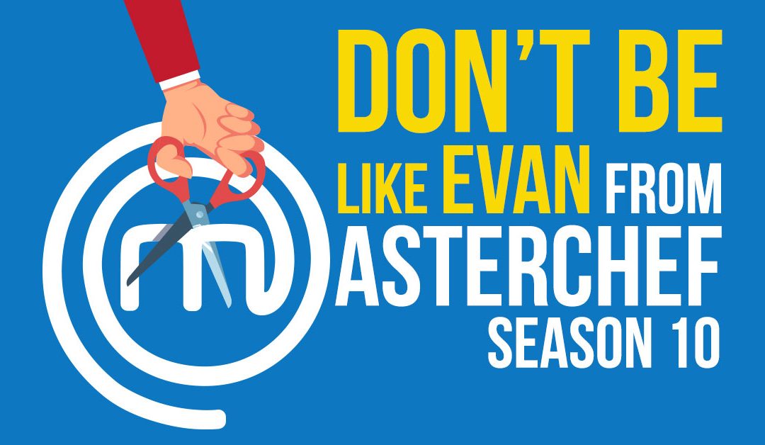 Don’t Be Like Evan from MasterChef Season 10