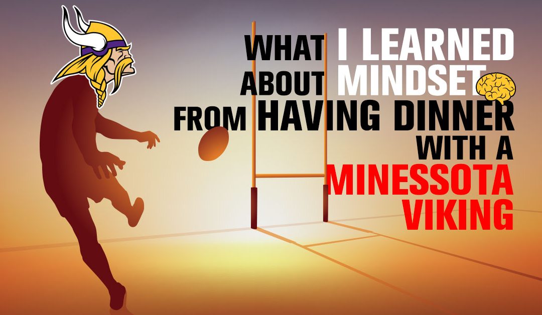 What I Learned About Mindset From Having Dinner With A Minnesota Viking