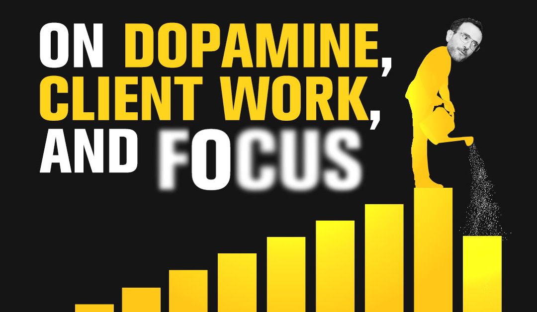 On Dopamine, Client Work, and Focus