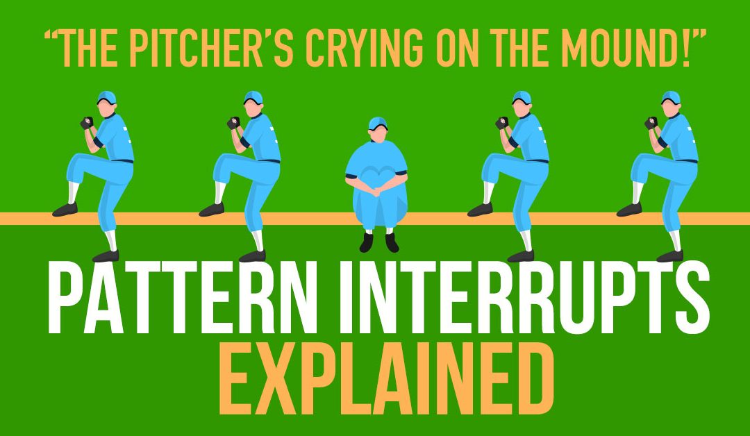 “The Pitcher’s Crying On The Mound!”  (Pattern Interrupts Explained)