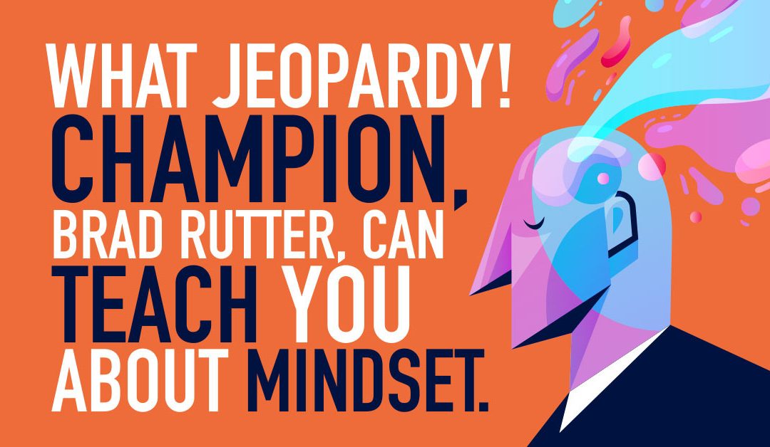 What Jeopardy! Champion, Brad Rutter, can Teach You About Mindset.