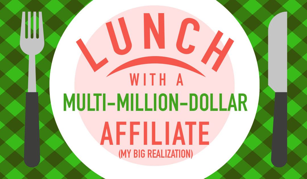 Lunch With a Multi-Million-Dollar Affiliate (My Big Realization)