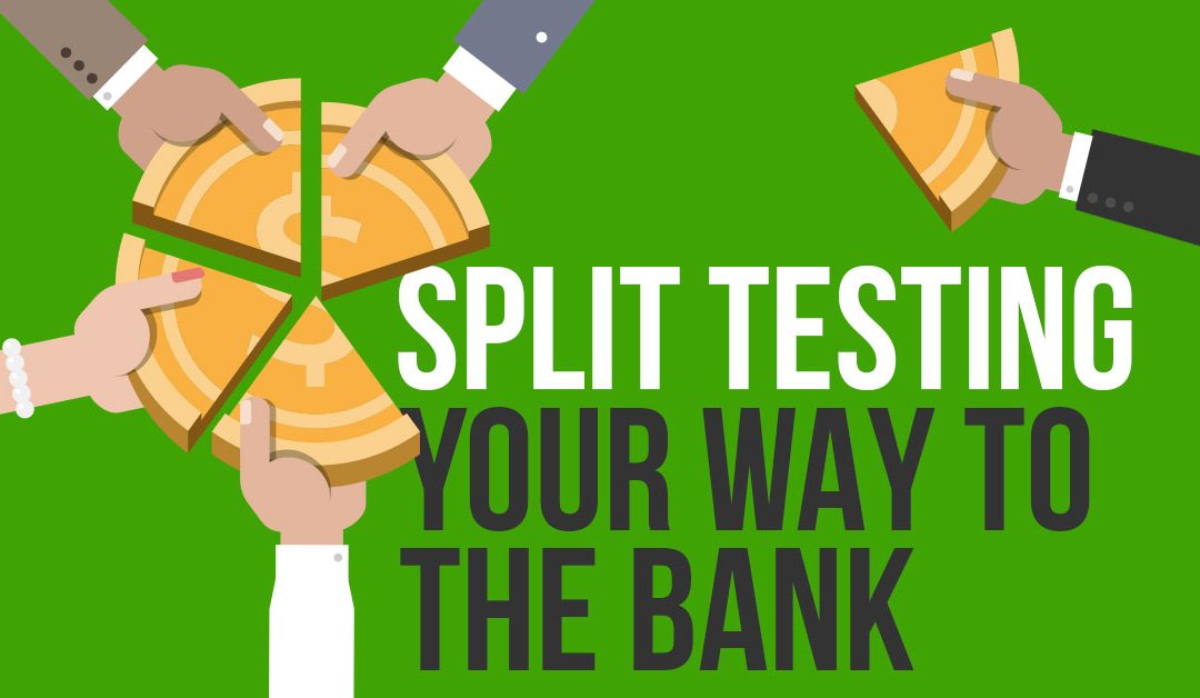 Split Testing Your Way to The Bank