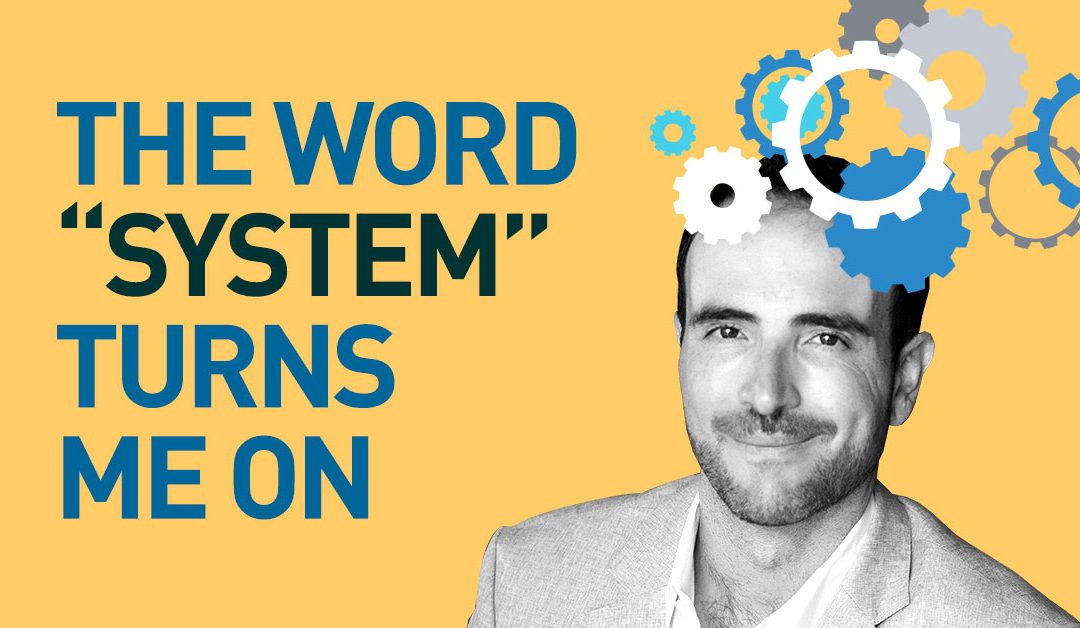 The Word “System” Turns Me On…