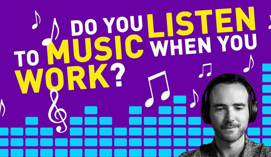 Do You Listen to Music While You Work?