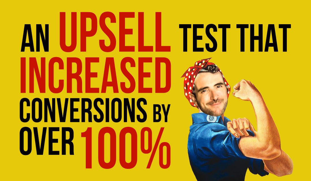 An Upsell Test That Increased Conversions By Over 100%