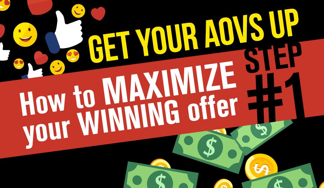How To Maximize Your Winning  Offer Step 1: Get Your AOVs Up
