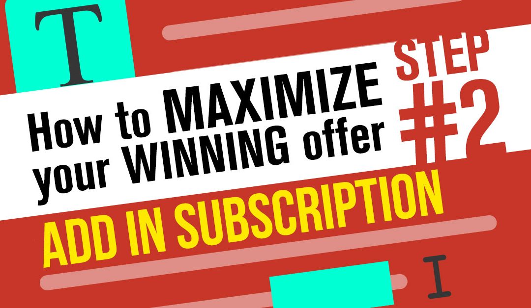 How To Maximize Your Winning  Offer Step 2: Add in Subscription