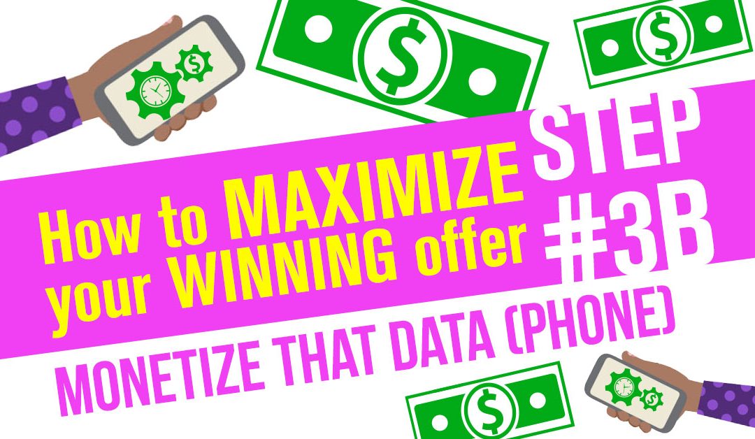 How To Maximize Your Winning Offer Step 3B: Monetize That Data (Phones)
