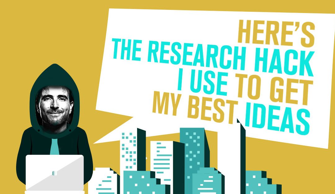 Here’s The Research Hack  I Use To Get My Best Ideas