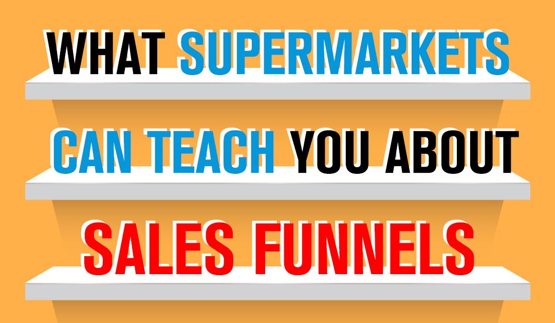 What Supermarkets Can Teach You About Sales Funnels…