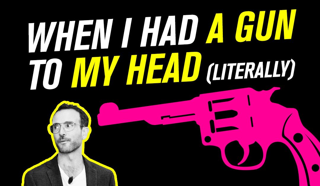 When I had a gun to my head (literally)