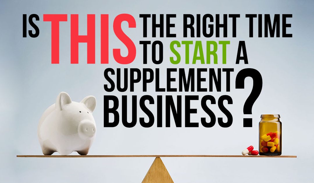Is This the Right Time to Start A Supplement Business?