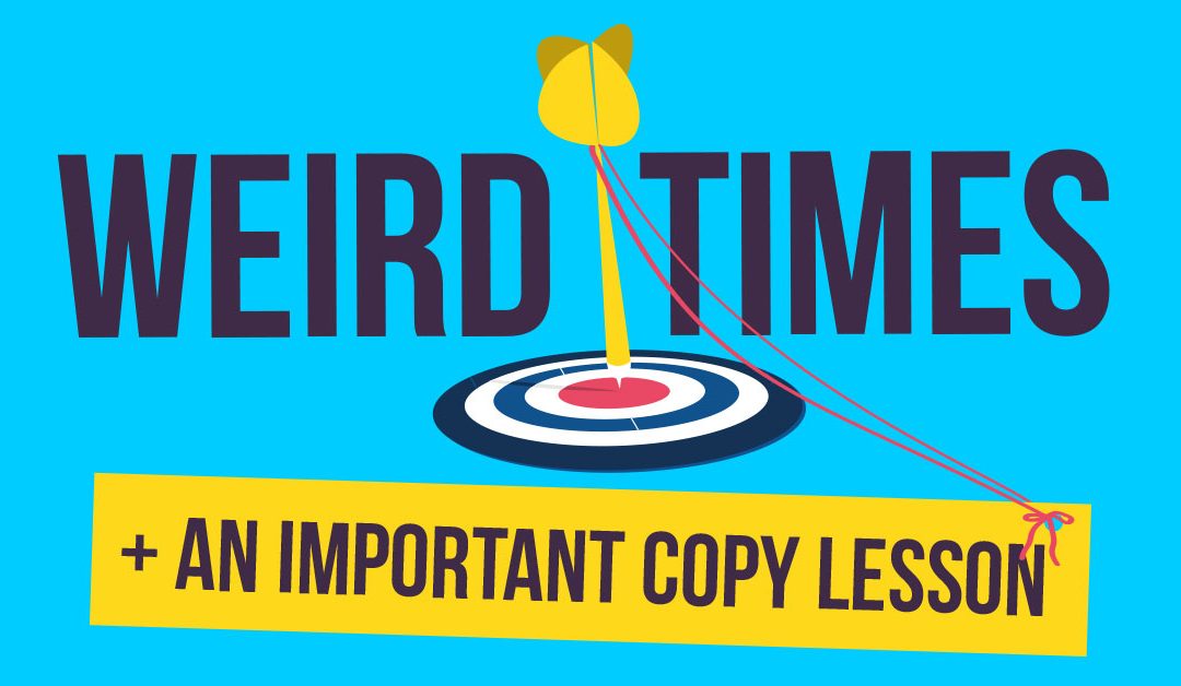 Weird Times + An Important Copy Lesson