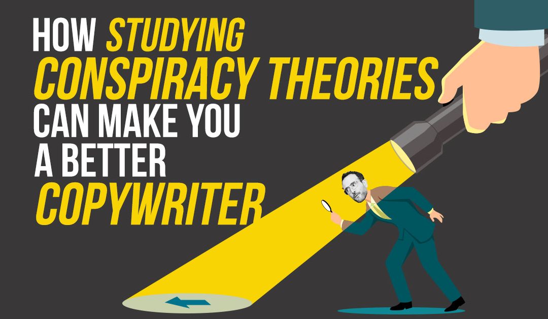 How Studying Conspiracy Theories Can Make You A Better Copywriter…