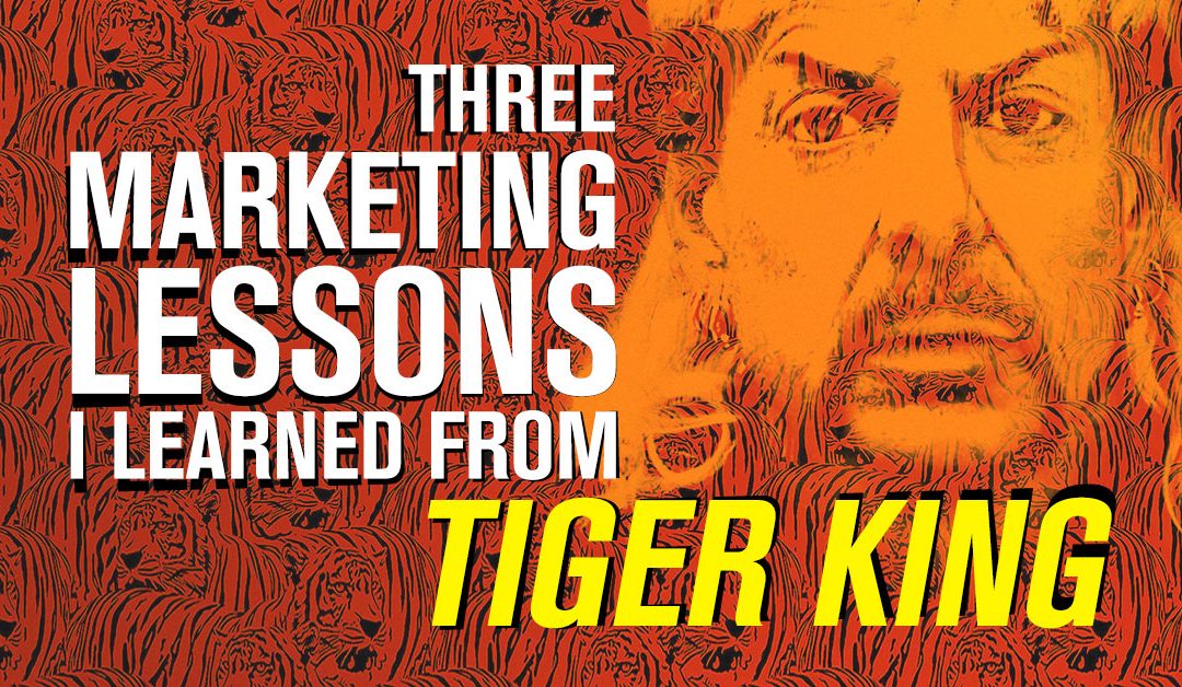 Three Marketing Lessons I Learned from Tiger King