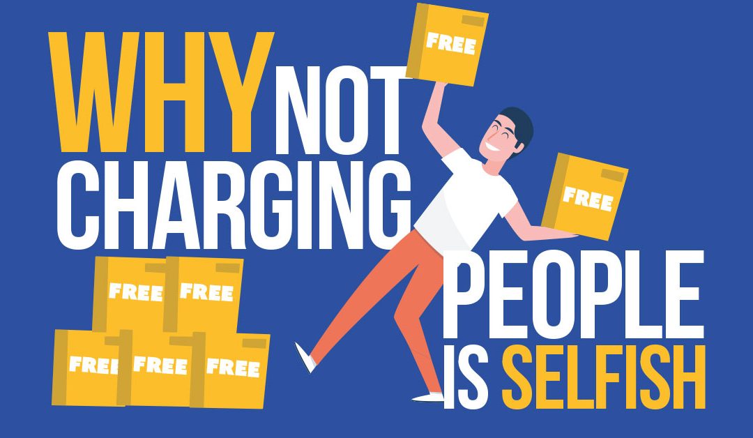 Why Not Charging People Is Selfish