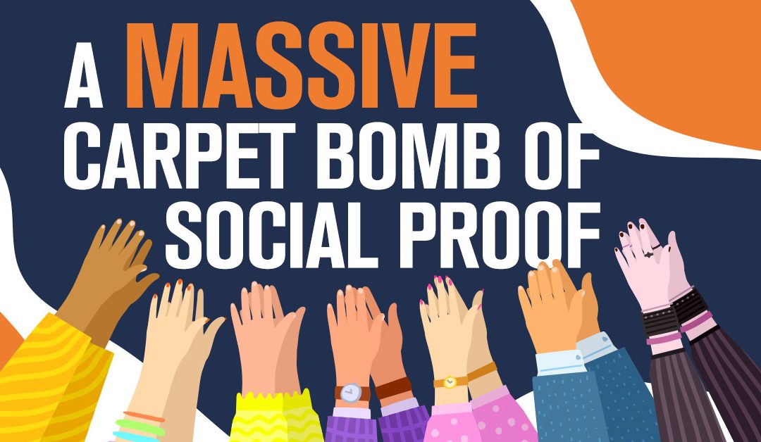 A Massive Carpet Bomb of Social Proof…