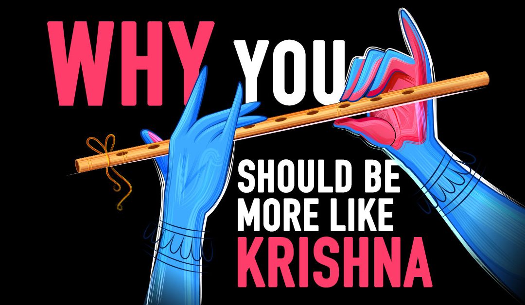 Why You Should Be More Like Krishna