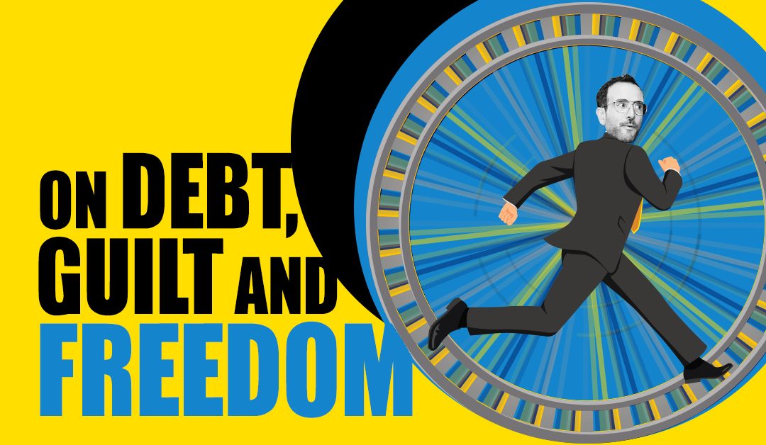 On Debt, Guilt, and Freedom