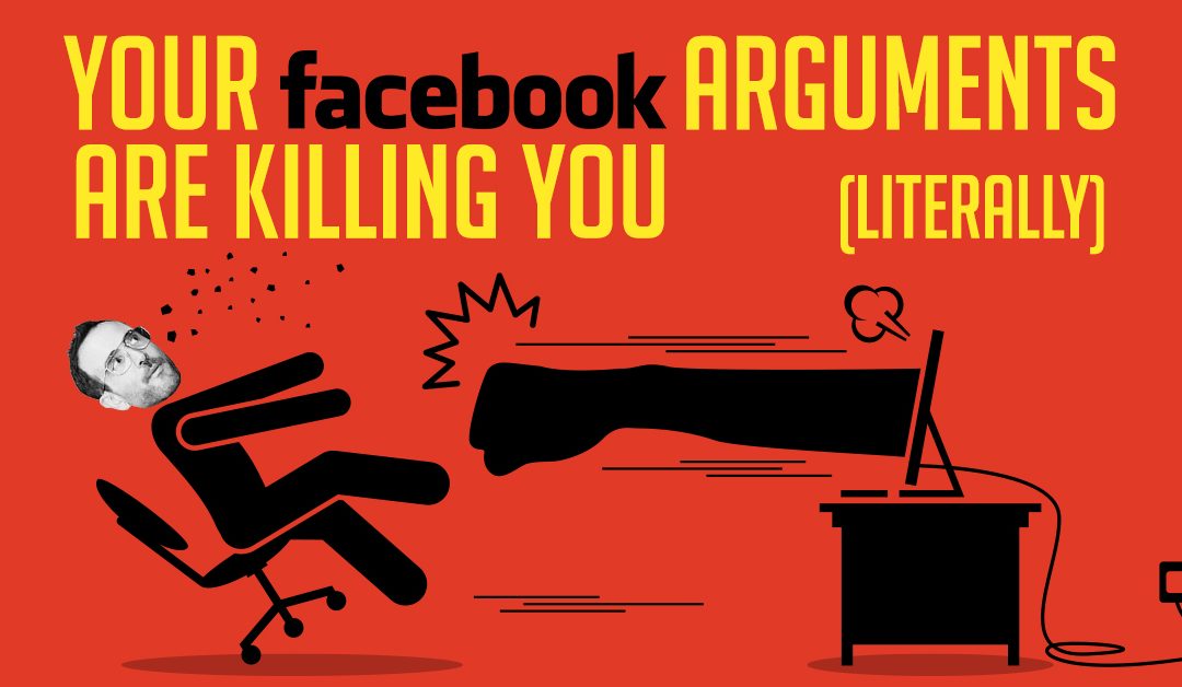 Your Facebook arguments are killing you (literally)