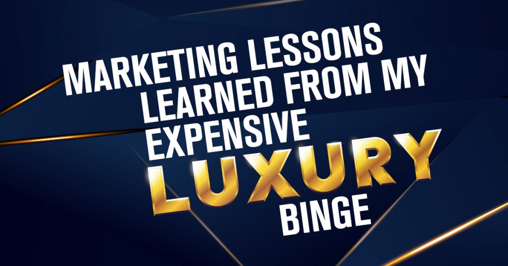 Marketing Lessons Learned From My Expensive Luxury Binge