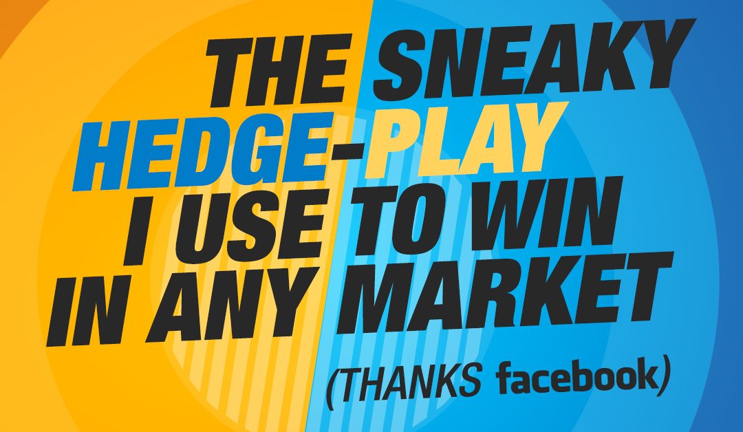 The Sneaky “Hedge-Play” I Use To Win In Any Market (Thanks Facebook)