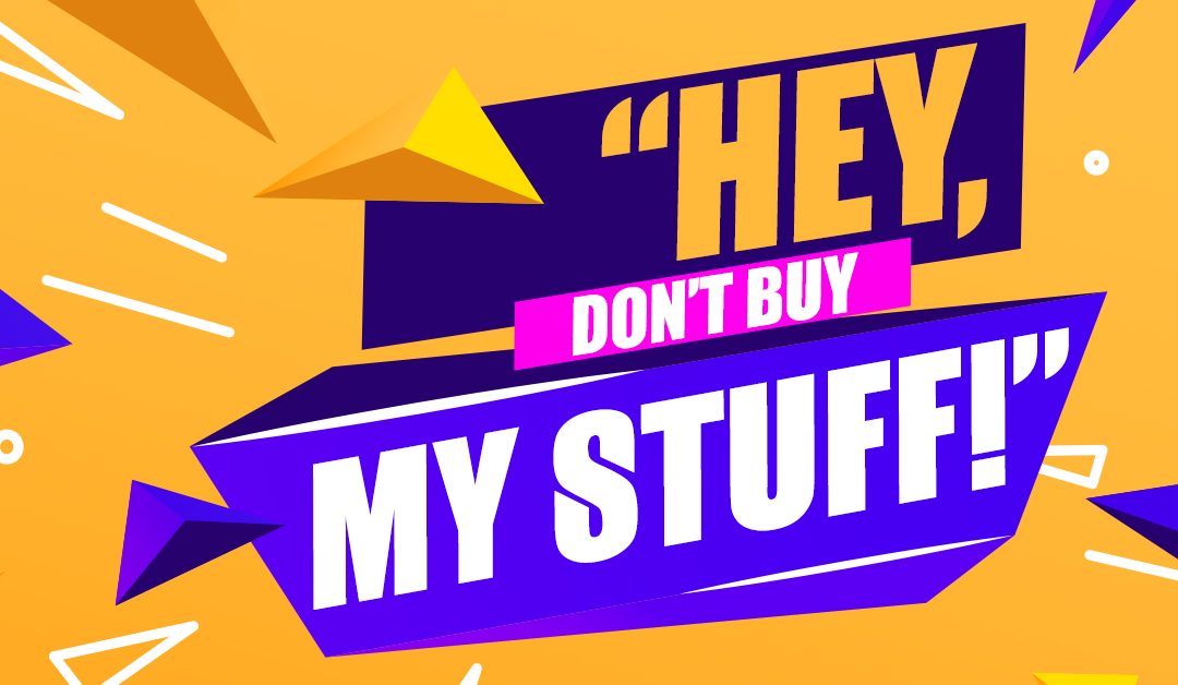 “Hey, Don’t Buy My Stuff!”