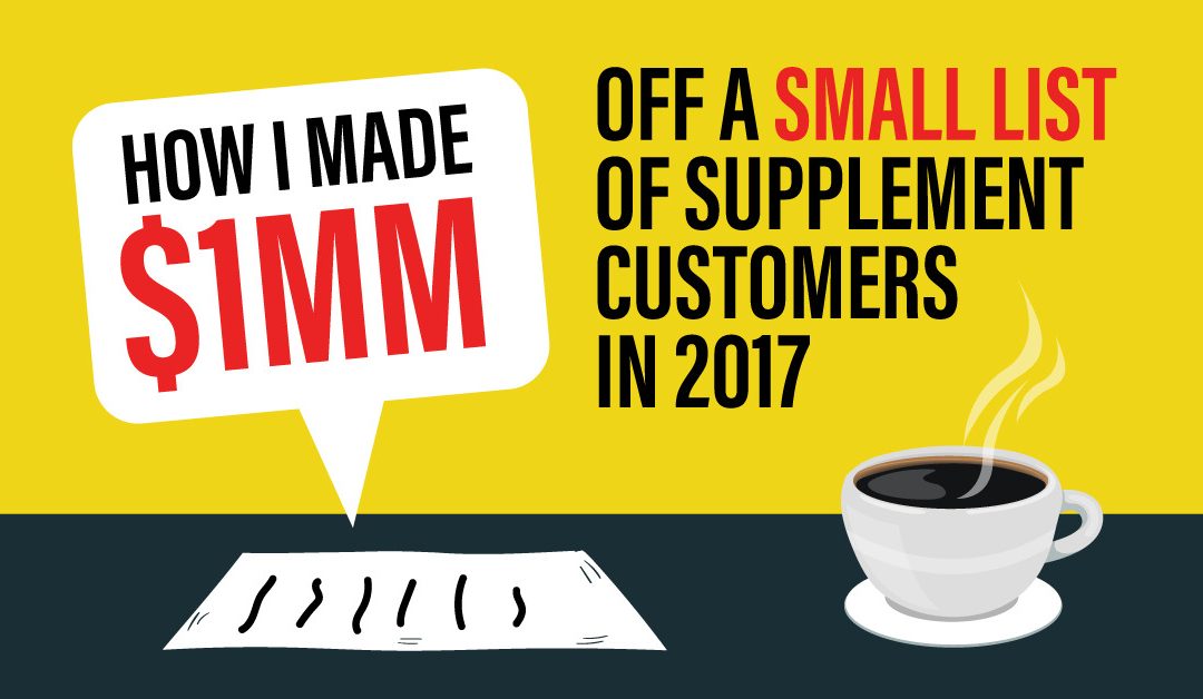 How I made $1MM off a Small List of Supplement Customers in 2017