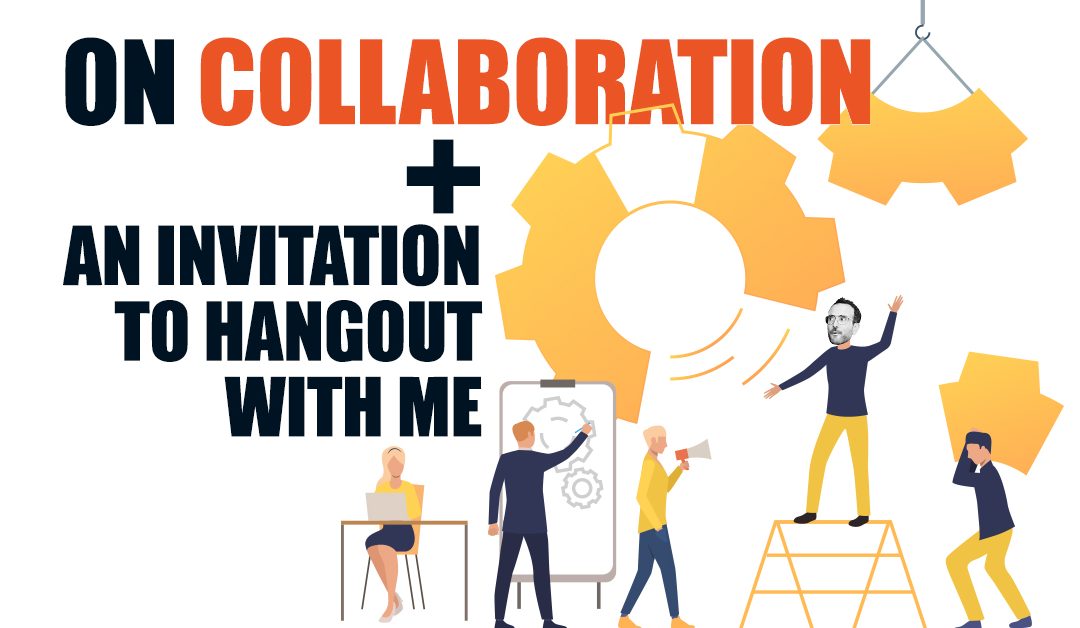 On Collaboration + an Invitation to Hangout With Me