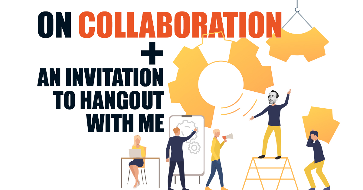 On Collaboration + an Invitation to Hangout With Me