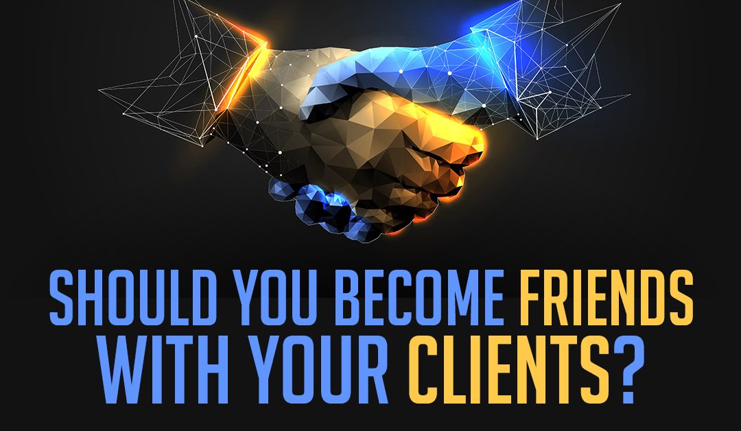 Should You Become Friends With Your Clients?