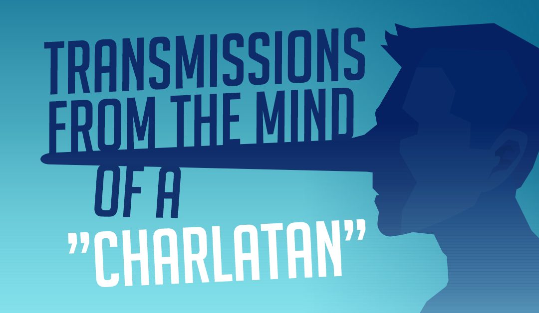 Transmissions From The Mind Of A “Charlatan”…