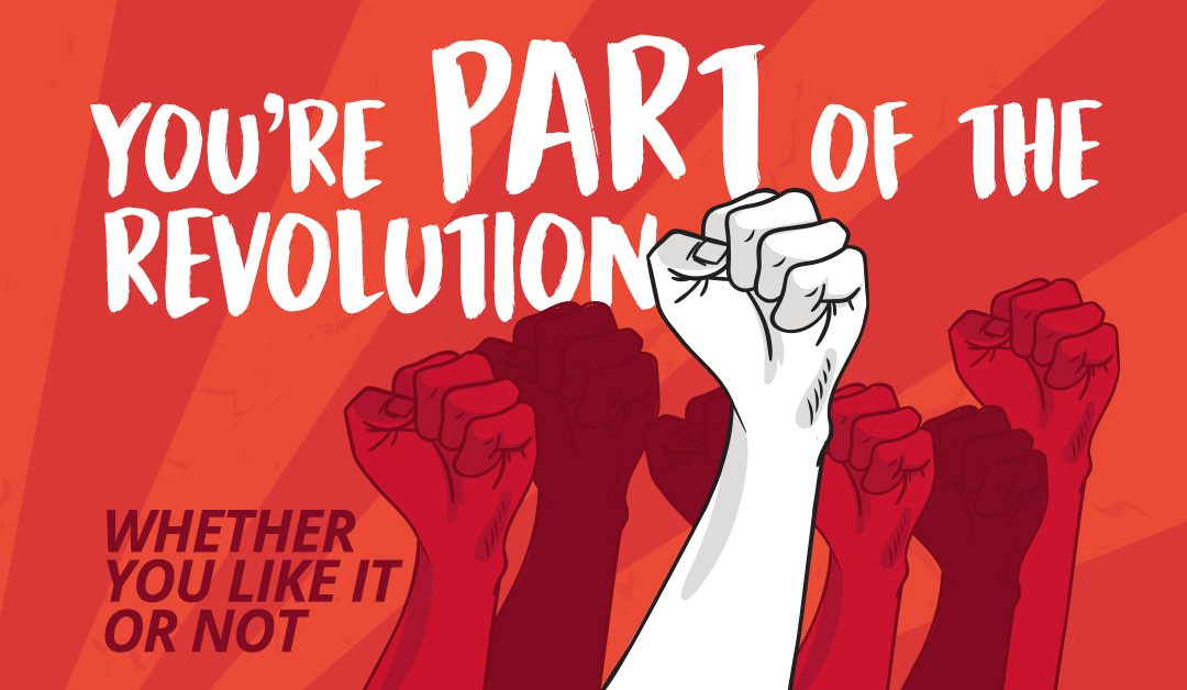 You’re Part of the Revolution (Whether you like it or not)