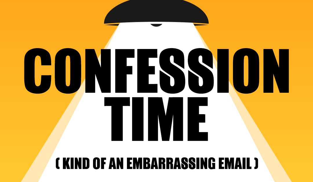 Confession Time (Kind of an Embarrassing Blog Post)