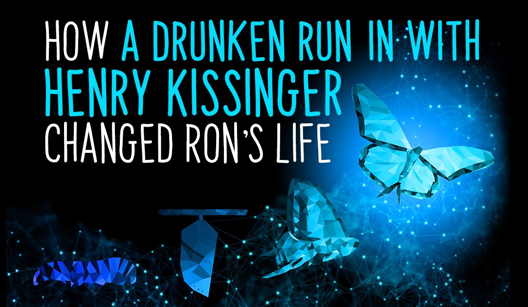 How A Drunken Run-In with Henry Kissinger Changed Ron’s Life