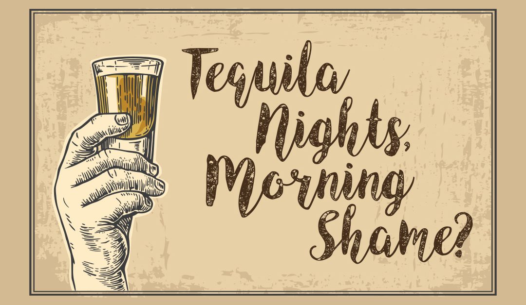 Tequila Nights, Morning Shame?