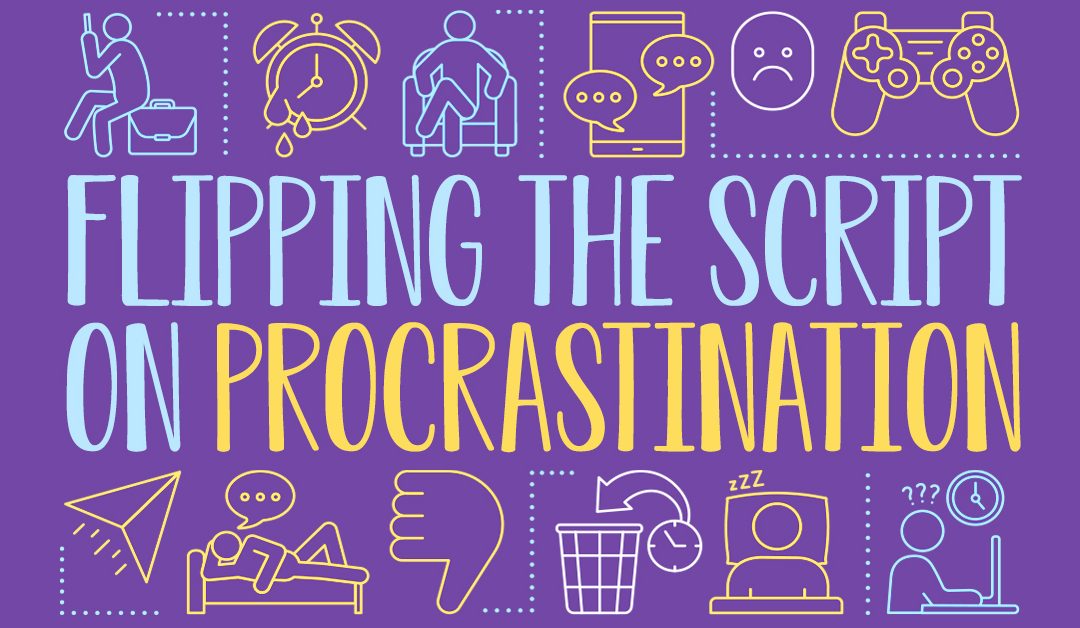 Flipping the script on procrastination…