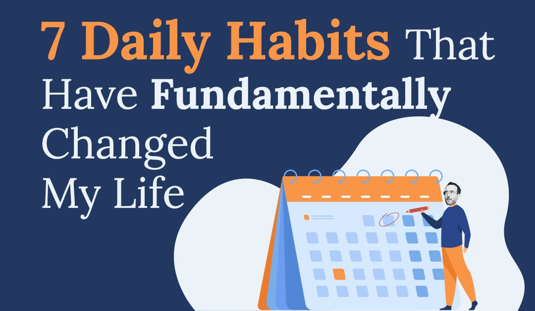 7 Daily Habits That Have Fundamentally Changed My Life