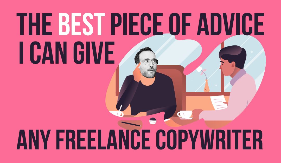 Literally the BEST piece of advice I can give any freelance copywriter (Part 1)