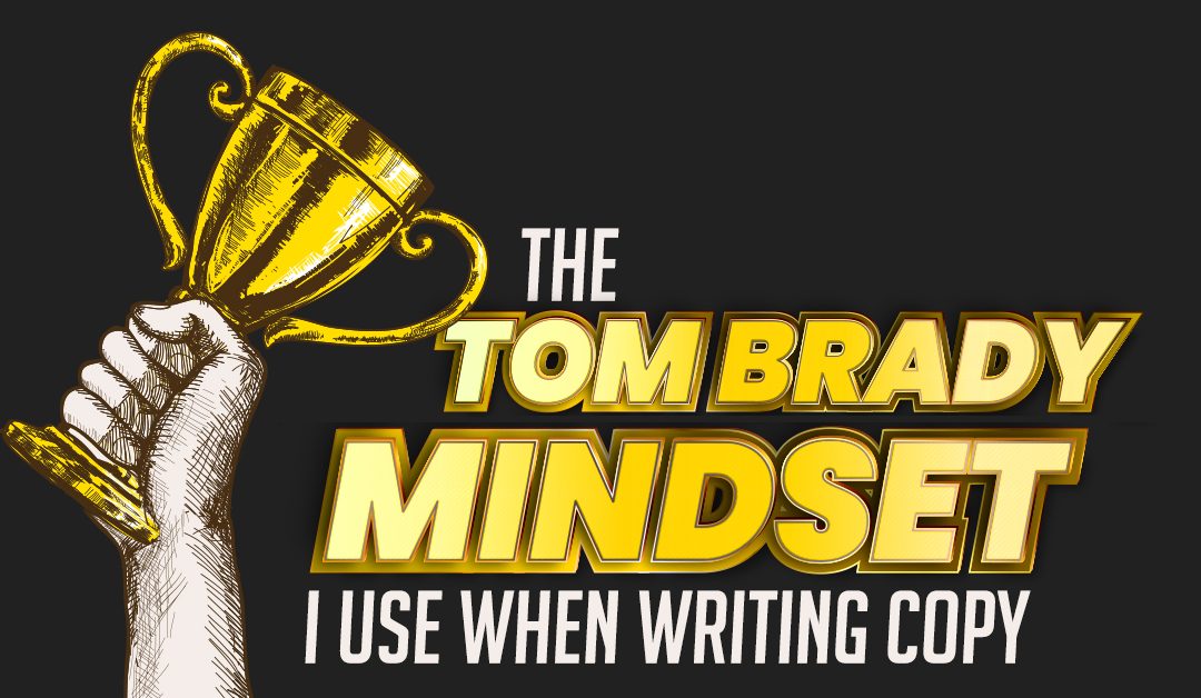 The “Tom Brady Mindset” I use when writing copy