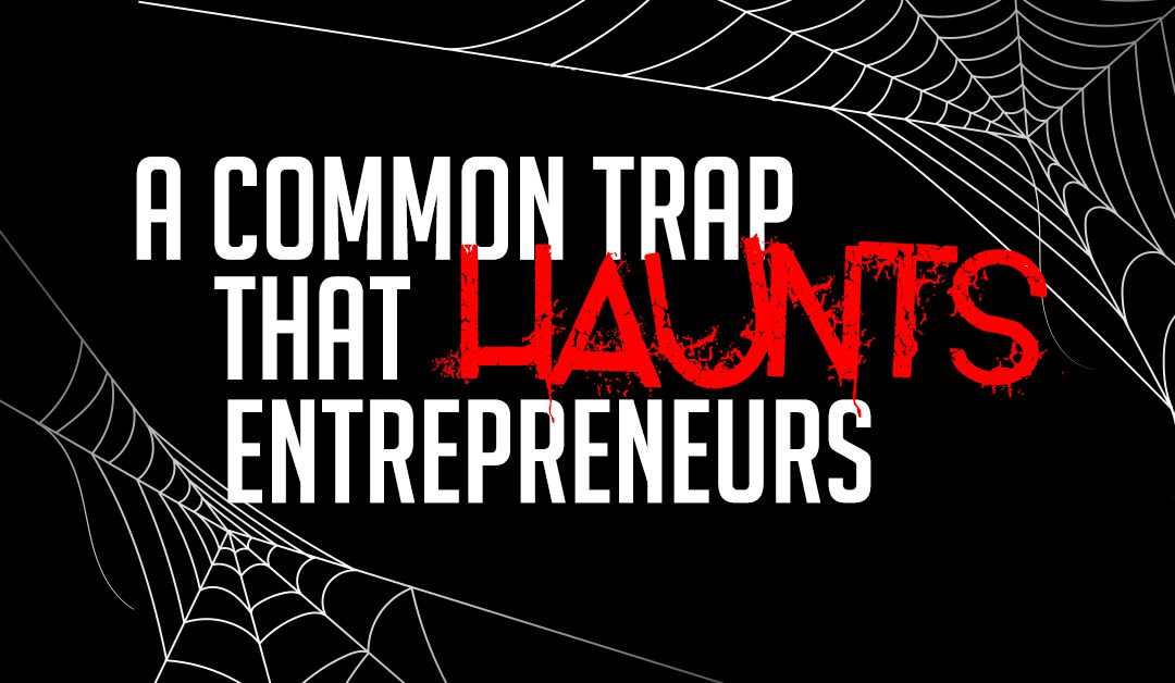 A common trap that haunts entrepreneurs