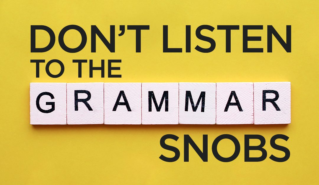 Don’t listen to the grammar snobs