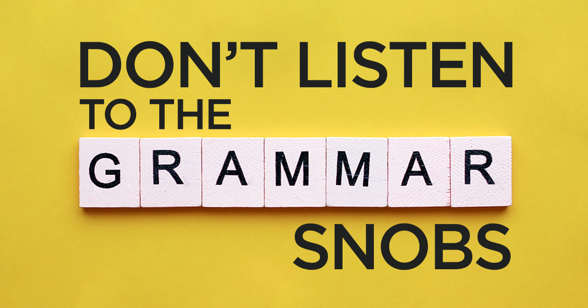 Don’t Listen to the Grammar Snobs