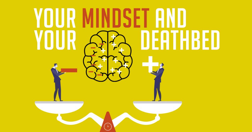 Your mindset and your deathbed