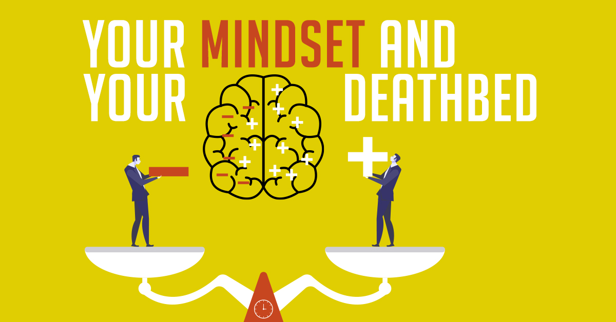 Your mindset and your deathbed