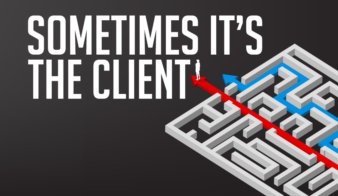 Sometimes it’s the client