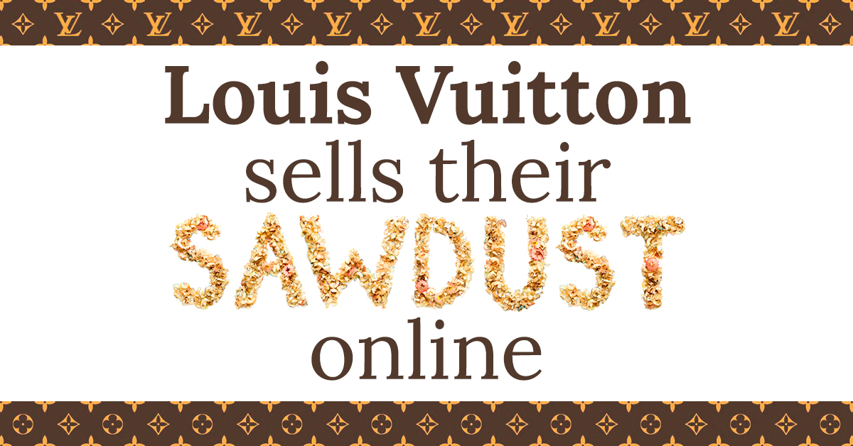 Louis-Vuitton-sells-their-sawdust-online-2