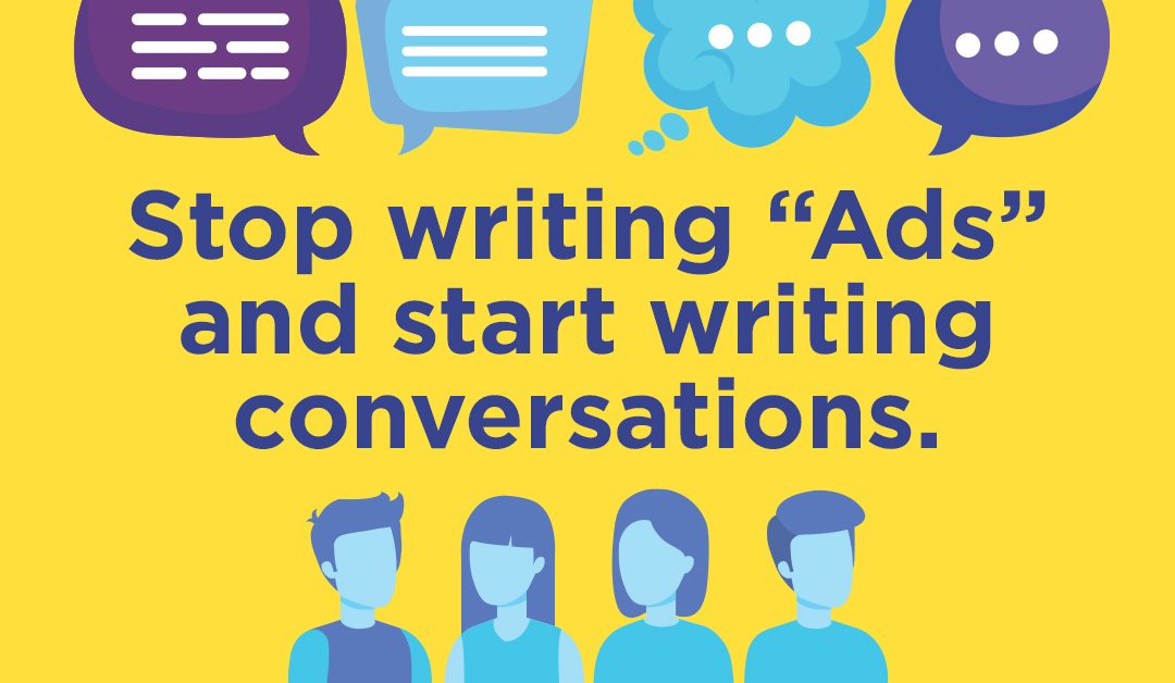 Stop writing “Ads” and start writing conversations.